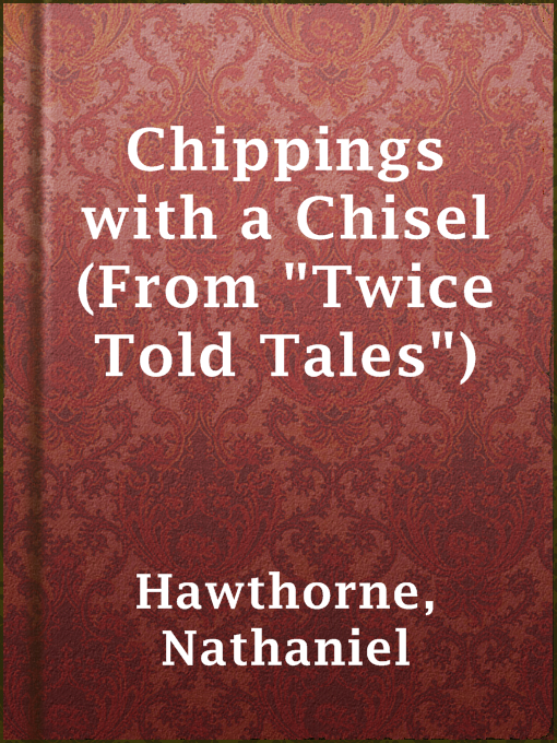 Title details for Chippings with a Chisel (From "Twice Told Tales") by Nathaniel Hawthorne - Available